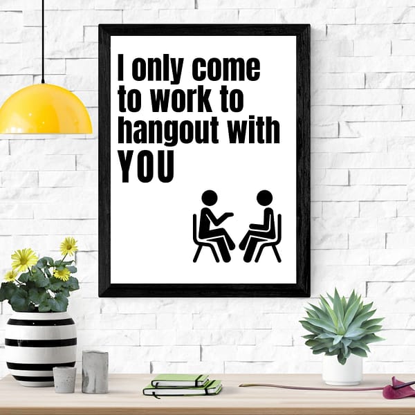 I Only Come to Work to Hang Out with You – Fun Office Wall Art – Printable & Digital Use – Instant Download